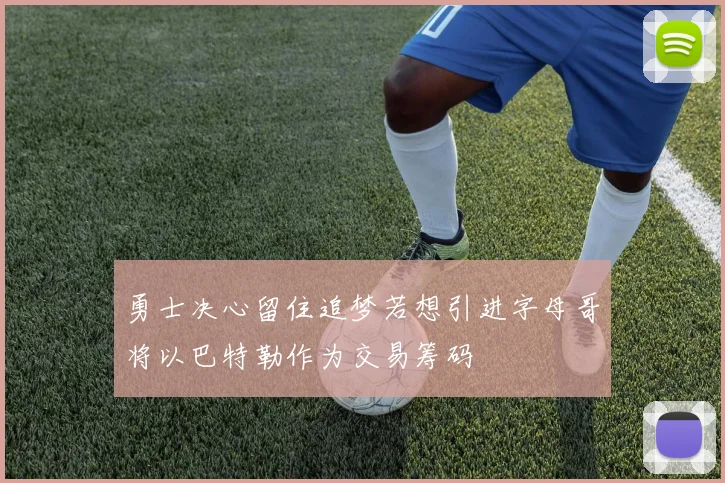 勇士决心留住追梦若想引进字母哥将以巴特勒作为交易筹码