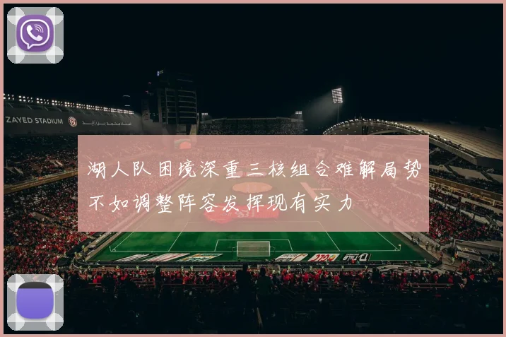 湖人队困境深重三核组合难解局势不如调整阵容发挥现有实力